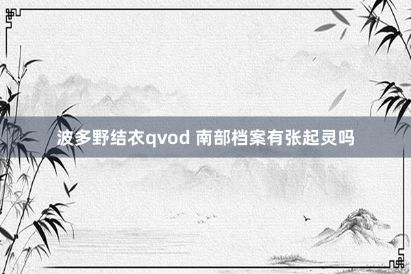 波多野结衣qvod 南部档案有张起灵吗